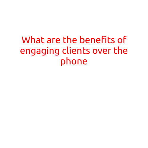 What are the Benefits of Engaging Clients Over the Phone?