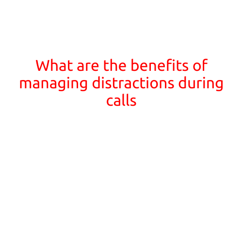 What are the Benefits of Managing Distractions During Calls?