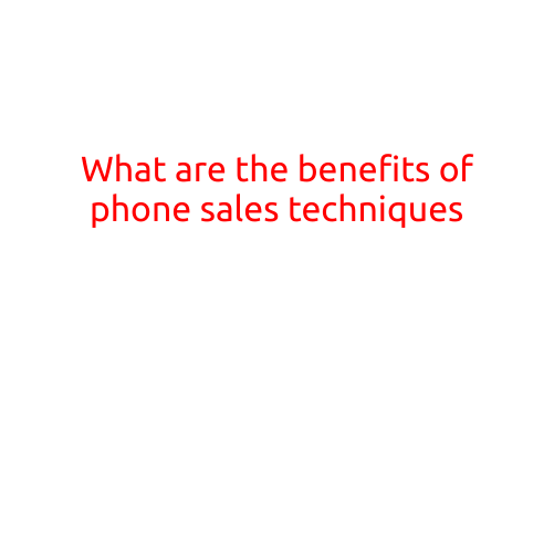 What are the Benefits of Phone Sales Techniques?