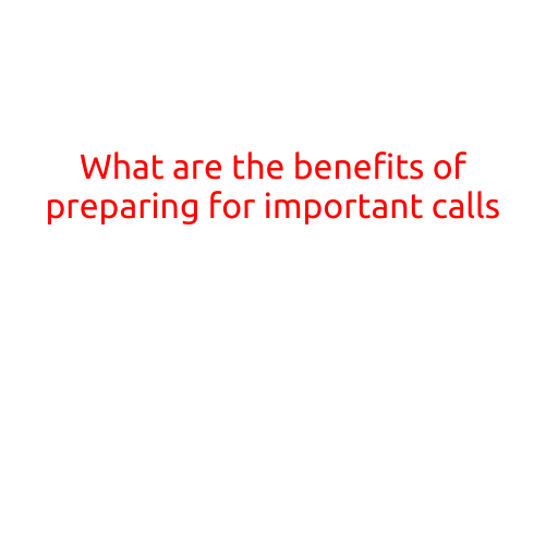 What are the Benefits of Preparing for Important Calls?