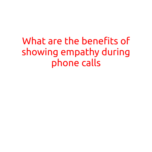 What are the benefits of showing empathy during phone calls?