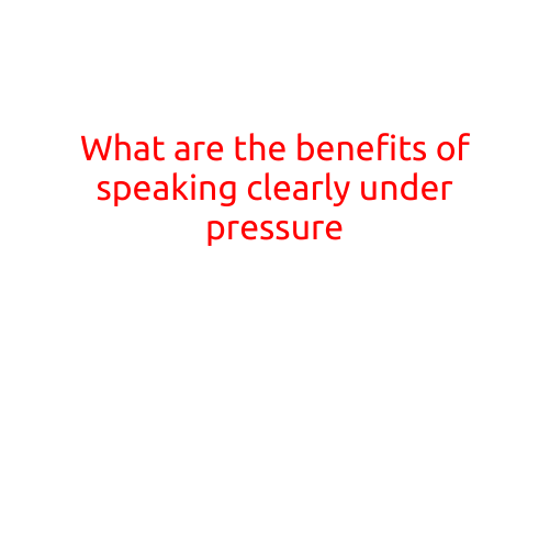 What are the Benefits of Speaking Clearly Under Pressure?