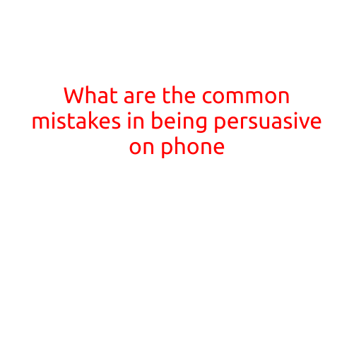 What are the Common Mistakes in Being Persuasive on Phone?