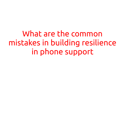 What are the common mistakes in building resilience in phone support?