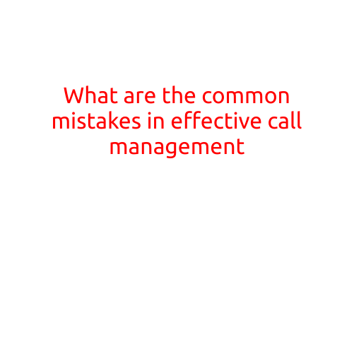 What are the Common Mistakes in Effective Call Management?