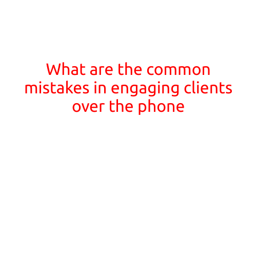 What are the Common Mistakes in Engaging Clients over the Phone?