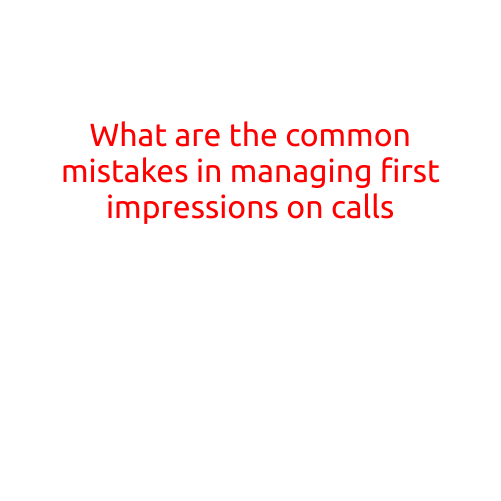 What are the Common Mistakes in Managing First Impressions on Calls?