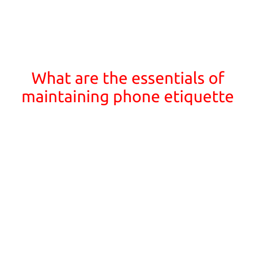 What are the Essentials of Maintaining Phone Etiquette?