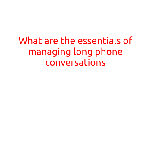 What are the Essentials of Managing Long Phone Conversations?