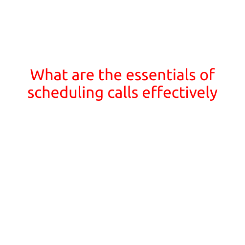 What are the Essentials of Scheduling Calls Effectively?