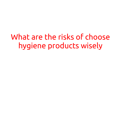 What are the Risks of Not Choosing Hygiene Products Wisely?