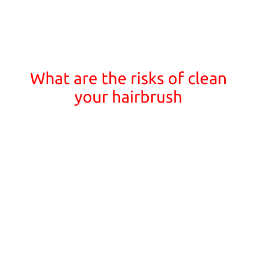 What are the Risks of Cleaning Your Hairbrush?