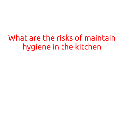 What are the Risks of Maintaining Hygiene in the Kitchen?