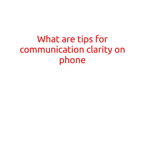 What are Tips for Communication Clarity on Phone?