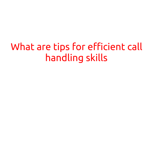 What are Tips for Efficient Call Handling Skills?