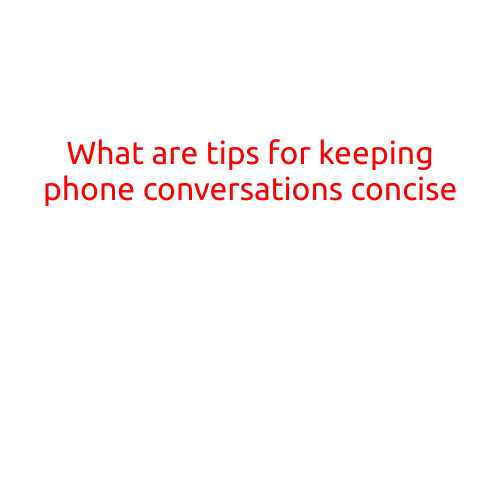 What are Tips for Keeping Phone Conversations Concise?