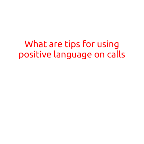 What are Tips for Using Positive Language on Calls?