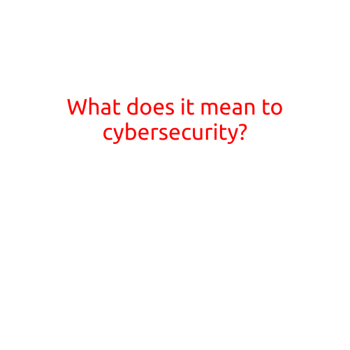 What does it mean to Cybersecurity?