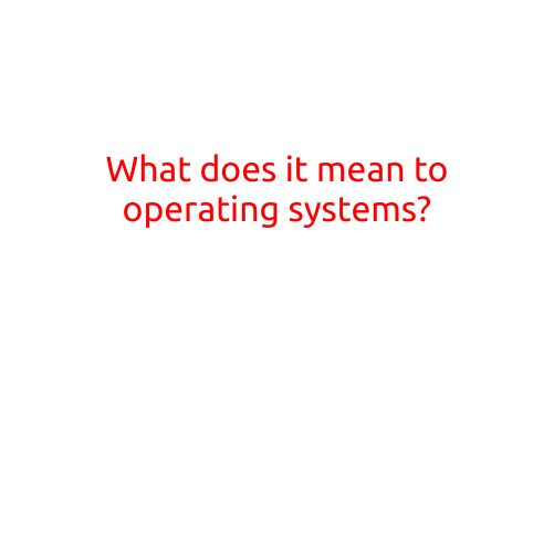 What Does it Mean to 'Operating System'?