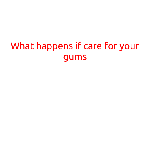 What Happens If You Care for Your Gums