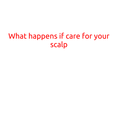 What Happens if I Care for My Scalp?