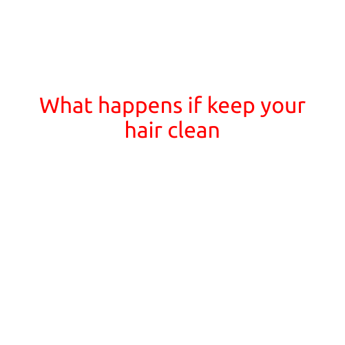 What Happens if You Keep Your Hair Clean