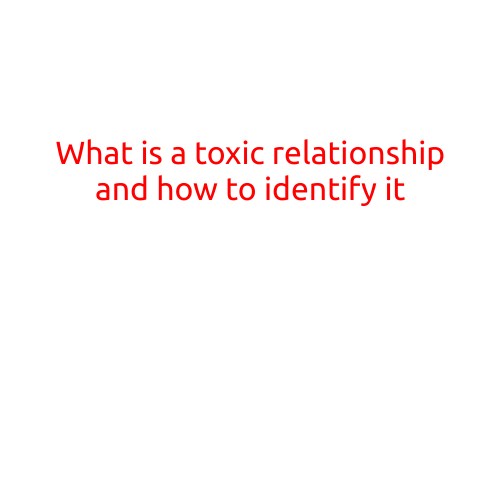 What is a Toxic Relationship and How to Identify It