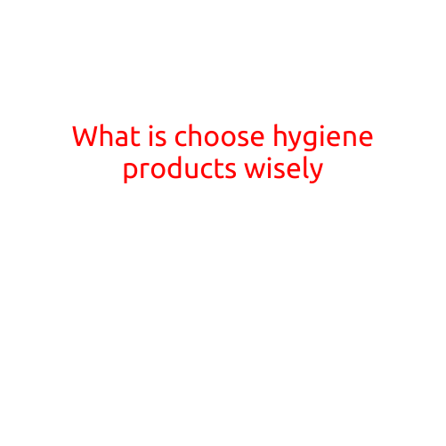 What is Choose Hygiene Products Wisely?