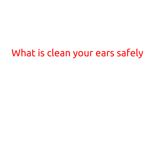 What is Cleaning Your Ears Safely?