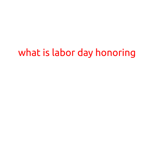 What is Labor Day Honoring?