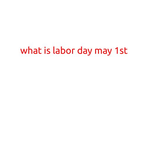 What is Labor Day: Understanding the Significance of May 1st