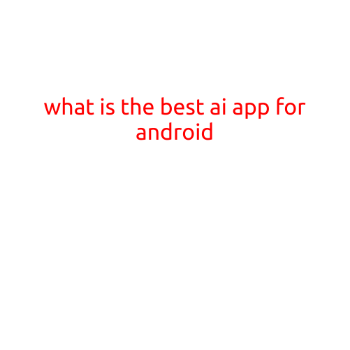 What is the Best AI App for Android?