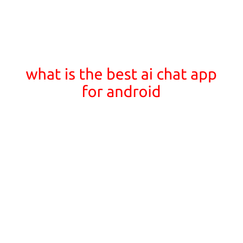 What is the Best AI Chat App for Android?