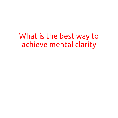 What is the Best Way to Achieve Mental Clarity?