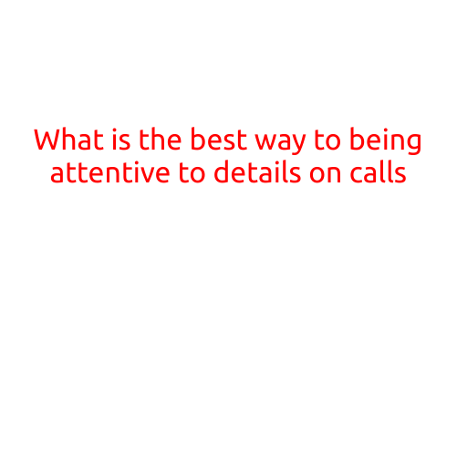 Here is an article titled "What is the Best Way to Be Attentive to Details on Calls?"