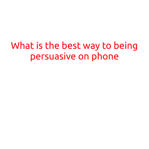 What is the Best Way to Be Persuasive on Phone?