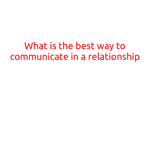 What is the Best Way to Communicate in a Relationship?