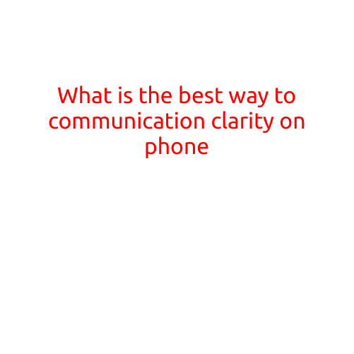 What is the Best Way to Communicate Clarity on the Phone?