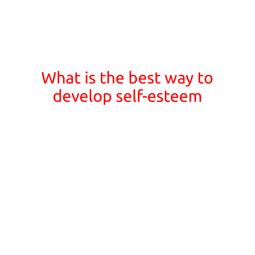 What is the Best Way to Develop Self-Esteem?