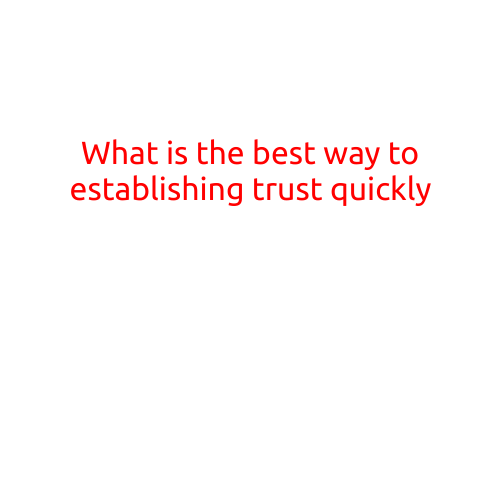 What is the Best Way to Establish Trust Quickly?