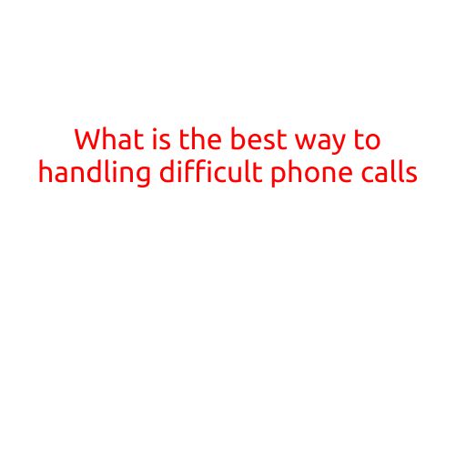 What is the Best Way to Handling Difficult Phone Calls?