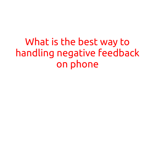 What is the Best Way to Handling Negative Feedback on Phone?