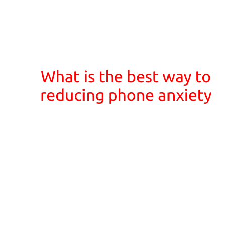 What is the Best Way to Reducing Phone Anxiety?