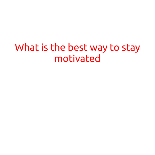 What is the Best Way to Stay Motivated?