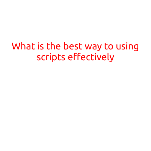 What is the Best Way to Using Scripts Effectively?