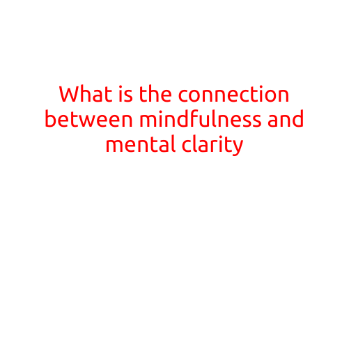 What is the Connection between Mindfulness and Mental Clarity?