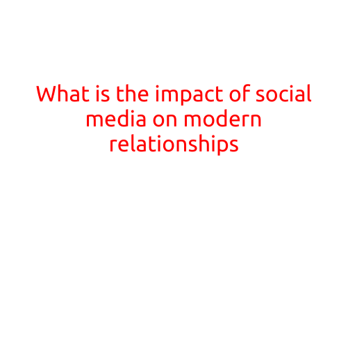 What is the Impact of Social Media on Modern Relationships?