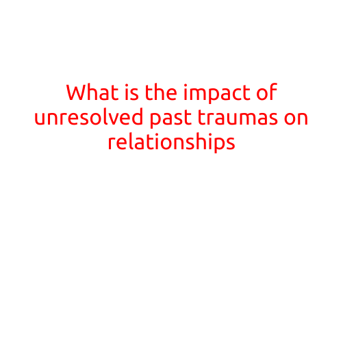 What is the Impact of Unresolved Past Traumas on Relationships?