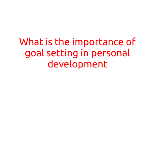 What is the Importance of Goal Setting in Personal Development?