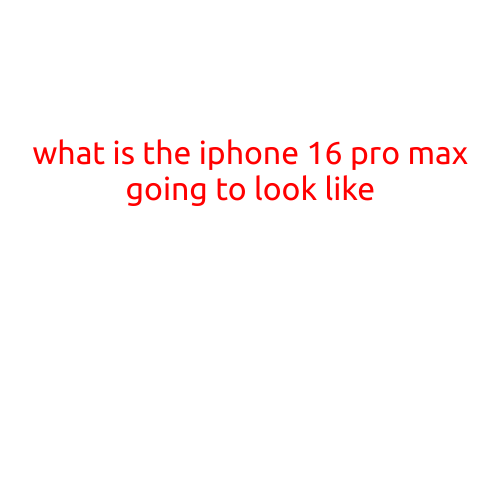 What is the iPhone 16 Pro Max Going to Look Like?